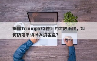 揭露TriumphFX德汇的金融陷阱，如何防范不慎掉入资金盘？