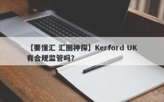 【要懂汇 汇圈神探】Kerford UK有合规监管吗？
