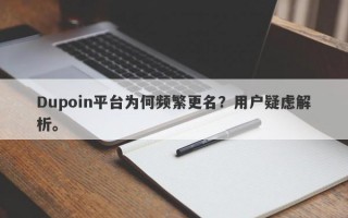 Dupoin平台为何频繁更名？用户疑虑解析。