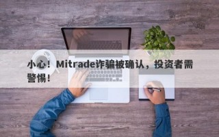 小心！Mitrade诈骗被确认，投资者需警惕！