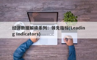 经济数据解读系列：领先指标(Leading Indicators)