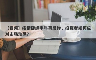 【音频】疫情肆虐半年再反弹，投资者如何应对市场动荡？