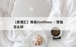 【真懂汇】券商Zenfinex · 赞福怎么样
