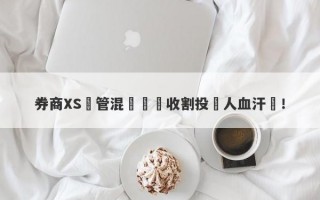 券商XS監管混亂專門收割投資人血汗錢！