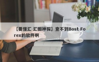 【要懂汇 汇圈神探】查不到Bost Forex的软件啊
