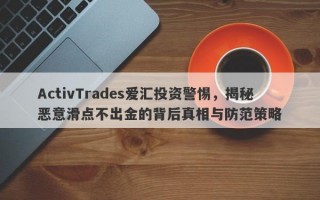 ActivTrades爱汇投资警惕，揭秘恶意滑点不出金的背后真相与防范策略