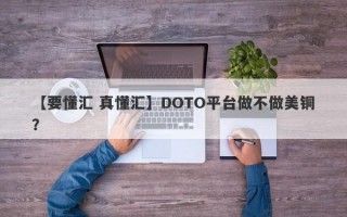 【要懂汇 真懂汇】DOTO平台做不做美铜？
