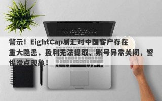 警示！EightCap易汇对中国客户存在重大隐患，盈利无法提取、账号异常关闭，警惕滑点现象！