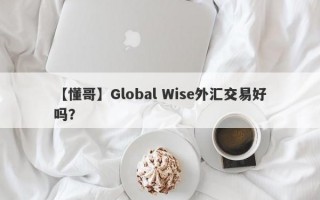 【懂哥】Global Wise外汇交易好吗？
