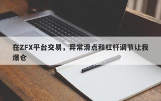 在ZFX平台交易，异常滑点和杠杆调节让我爆仓