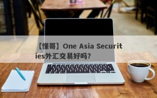 【懂哥】One Asia Securities外汇交易好吗？
