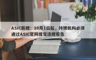 ASIC新规：10月1日起，持牌机构必须通过ASIC官网提交违规报告