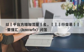 以幫平台方增加流量為名，實則進行交易詐騙-要懂汇（knowfx）问答