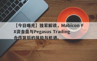 【今日曝光】独家解读，Mabicon FX资金盘与Pegasus Trading合作背后的风险与机遇。