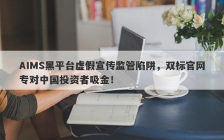 AIMS黑平台虚假宣传监管陷阱，双标官网专对中国投资者吸金！