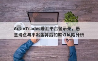 ActivTrades爱汇平台警示录，恶意滑点与不出金背后的欺诈风险分析