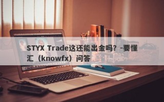 STYX Trade这还能出金吗？-要懂汇（knowfx）问答