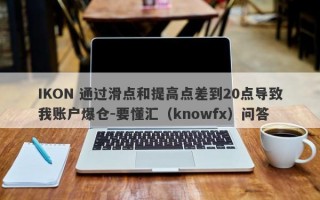 IKON 通过滑点和提高点差到20点导致我账户爆仓-要懂汇（knowfx）问答