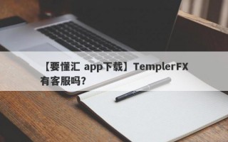 【要懂汇 app下载】TemplerFX有客服吗？
