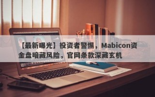 【最新曝光】投资者警惕，Mabicon资金盘暗藏风险，官网条款深藏玄机