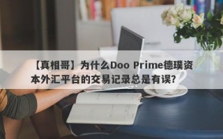 【真相哥】为什么Doo Prime德璞资本外汇平台的交易记录总是有误？