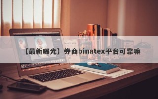 【最新曝光】券商binatex平台可靠嘛
