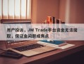 用户投诉，JM Trade平台资金无法提取，保证金问题成焦点