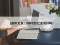 【最新文章】PBFX外汇交易好吗？
