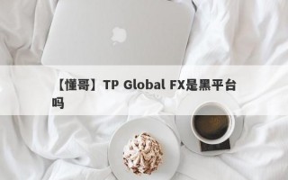 【懂哥】TP Global FX是黑平台吗
