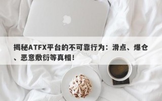 揭秘ATFX平台的不可靠行为：滑点、爆仓、恶意敷衍等真相！