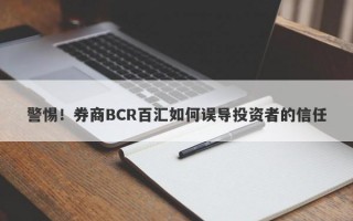 警惕！券商BCR百汇如何误导投资者的信任