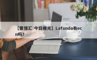 【要懂汇 今日曝光】Lafanda有ecn吗？
