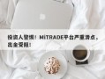 投资人警惕！MiTRADE平台严重滑点，出金受阻！