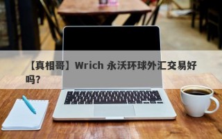 【真相哥】Wrich 永沃环球外汇交易好吗？
