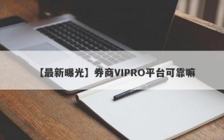 【最新曝光】券商VIPRO平台可靠嘛
