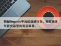 揭秘Dupoin平台的迷惑行为，频繁更名与冒充监管的背后故事。