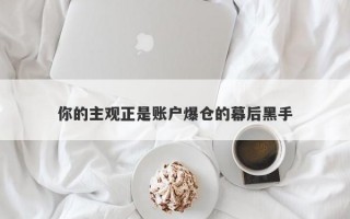 你的主观正是账户爆仓的幕后黑手