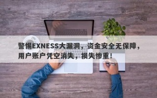 警惕EXNESS大漏洞，资金安全无保障，用户账户凭空消失，损失惨重！