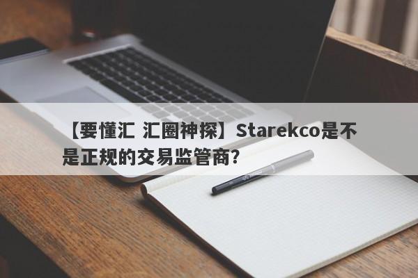 【要懂汇 汇圈神探】Starekco是不是正规的交易监管商？
-第1张图片-要懂汇圈网