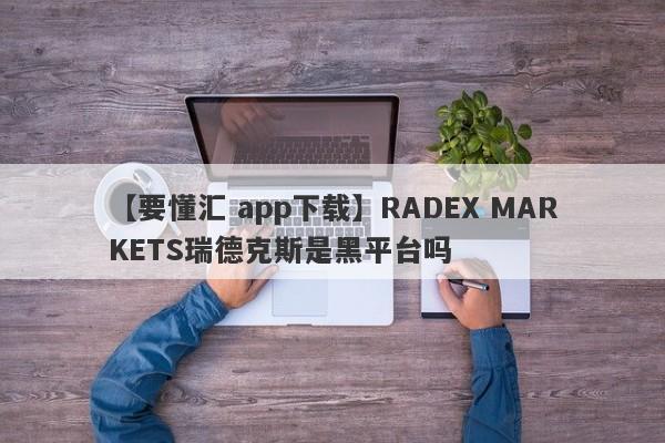 【要懂汇 app下载】RADEX MARKETS瑞德克斯是黑平台吗
-第1张图片-要懂汇圈网