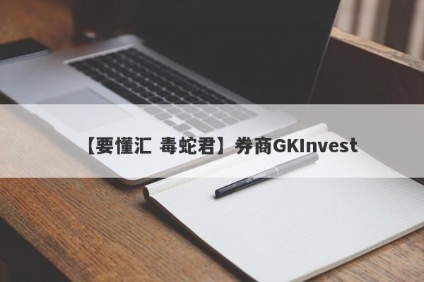 【要懂汇 毒蛇君】券商GKInvest
-第1张图片-要懂汇圈网