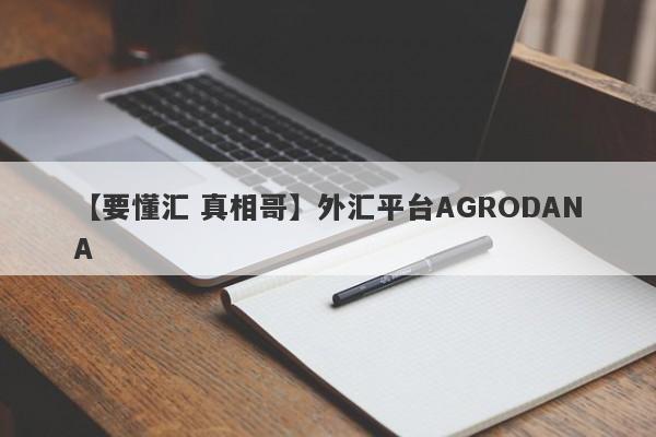 【要懂汇 真相哥】外汇平台AGRODANA
-第1张图片-要懂汇圈网