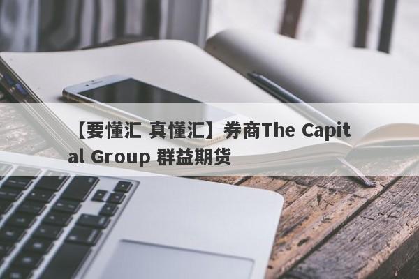 【要懂汇 真懂汇】券商The Capital Group 群益期货
-第1张图片-要懂汇圈网