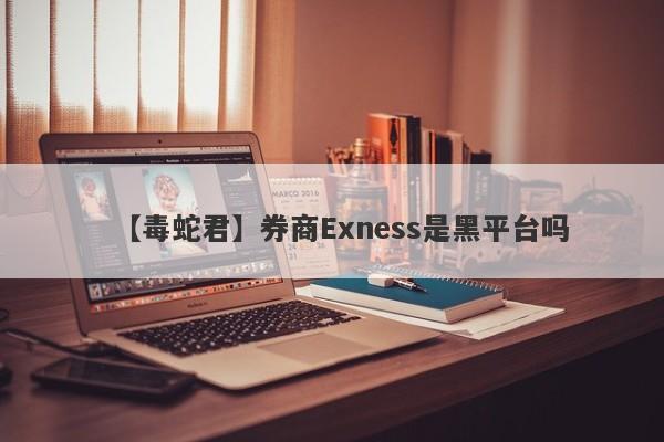 【毒蛇君】券商Exness是黑平台吗
-第1张图片-要懂汇圈网