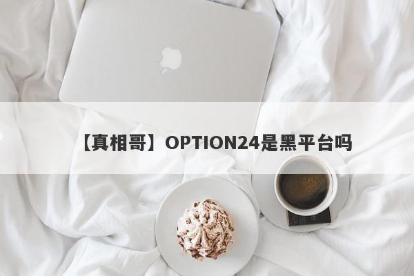 【真相哥】OPTION24是黑平台吗
-第1张图片-要懂汇圈网