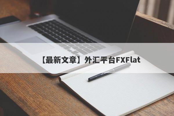 【最新文章】外汇平台FXFlat
-第1张图片-要懂汇圈网