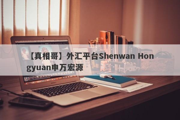 【真相哥】外汇平台Shenwan Hongyuan申万宏源
-第1张图片-要懂汇圈网