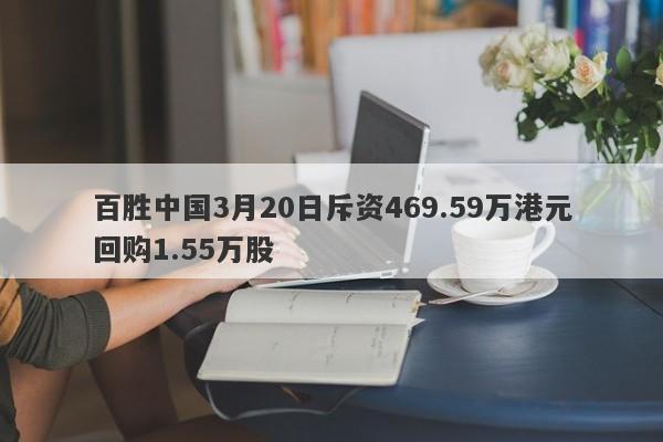 百胜中国3月20日斥资469.59万港元回购1.55万股-第1张图片-要懂汇圈网