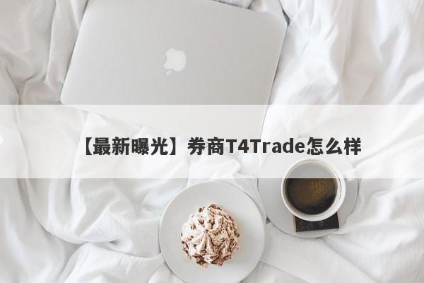 【最新曝光】券商T4Trade怎么样
-第1张图片-要懂汇圈网