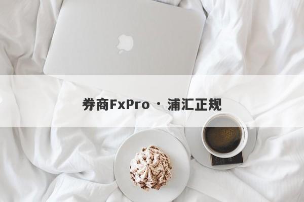 券商FxPro · 浦汇正规-第1张图片-要懂汇圈网